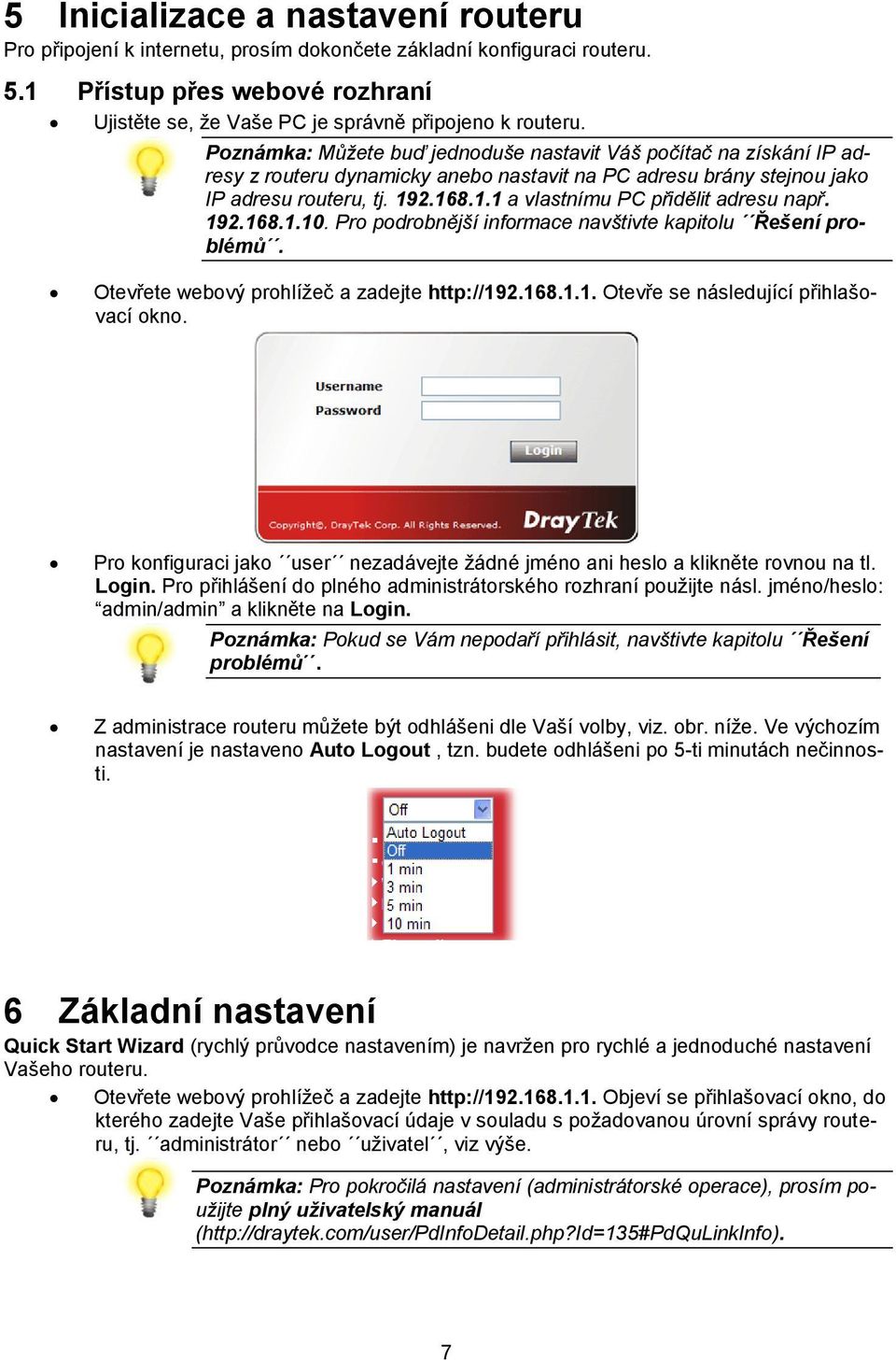 2.168.1.1 a vlastnímu PC přidělit adresu např. 192.168.1.10. Pro podrobnější informace navštivte kapitolu Řešení problémů. Otevřete webový prohlížeč a zadejte http://192.168.1.1. Otevře se následující přihlašovací okno.