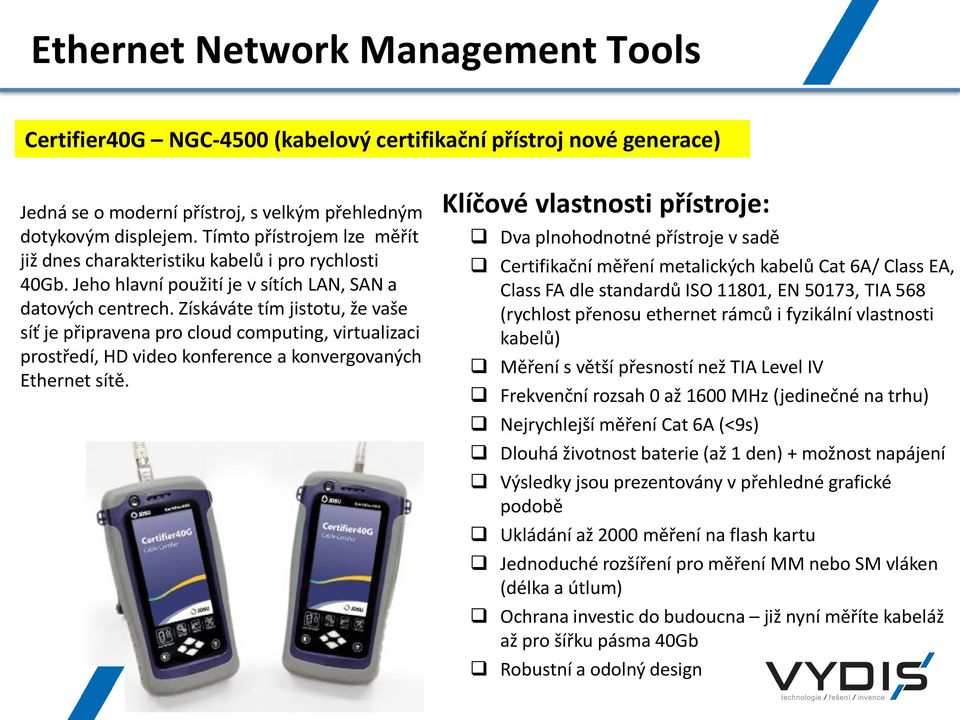 Získáváte tím jistotu, že vaše síť je připravena pro cloud computing, virtualizaci prostředí, HD video konference a konvergovaných Ethernet sítě.