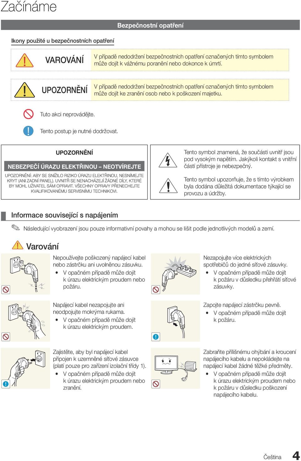 UPOZORNĚNÍ NEBEZPEČÍ ÚRAZU ELEKTŘINOU NEOTVÍREJTE UPOZORNĚNÍ: ABY SE SNÍŽILO RIZIKO ÚRAZU ELEKTŘINOU, NESNÍMEJTE KRYT (ANI ZADNÍ PANEL).