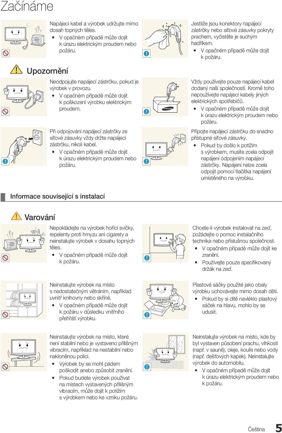 Upozornění Neodpojujte napájecí zástrčku, pokud je výrobek v provozu. y V opačném případě může dojít k poškození výrobku elektrickým proudem.