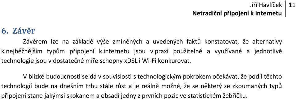 použitelné a využívané a jednotlivé technologie jsou v dostatečné míře schopny xdsl i Wi-Fi konkurovat.