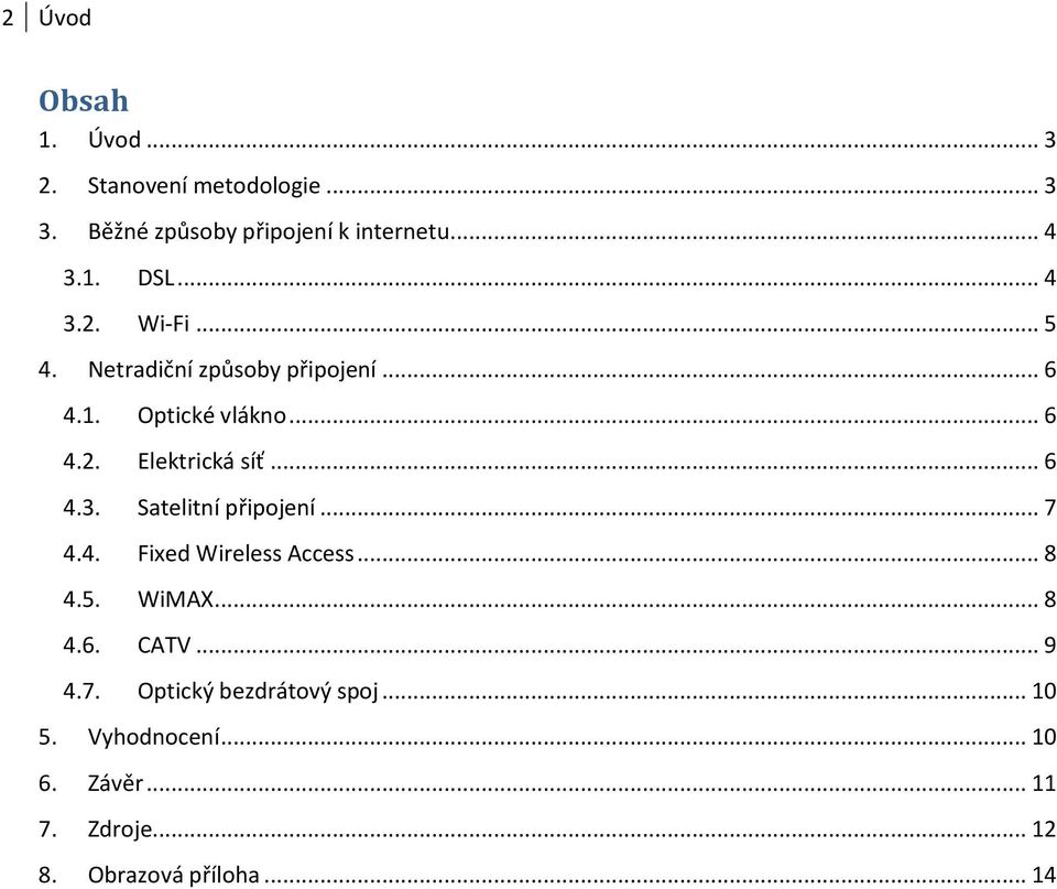 .. 6 4.3. Satelitní připojení... 7 4.4. Fixed Wireless Access... 8 4.5. WiMAX... 8 4.6. CATV... 9 4.7. Optický bezdrátový spoj.