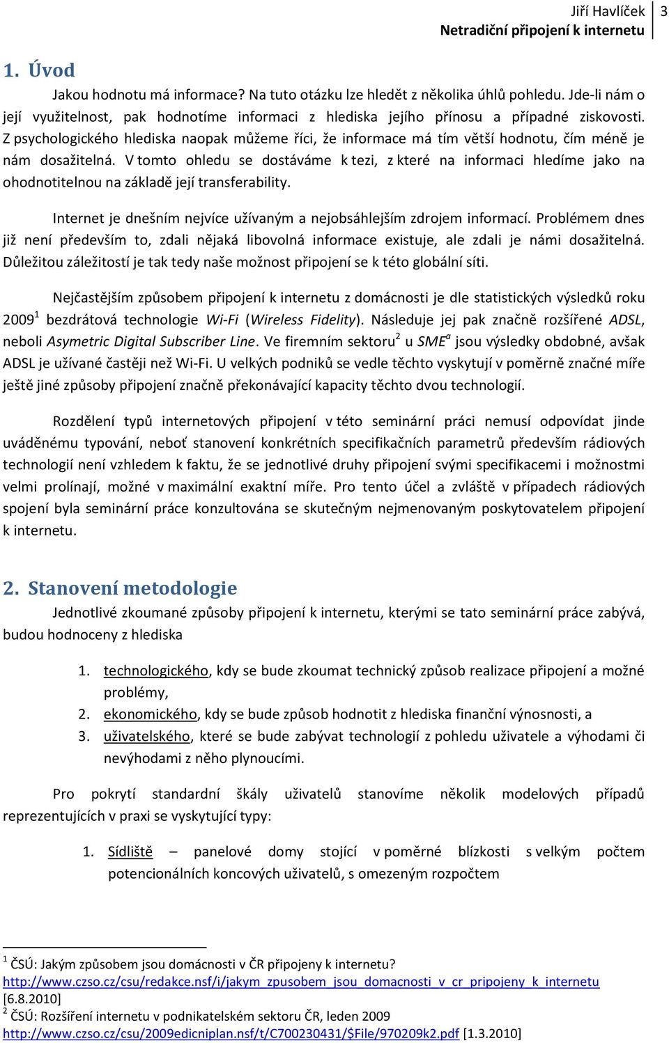 Z psychologického hlediska naopak můžeme říci, že informace má tím větší hodnotu, čím méně je nám dosažitelná.