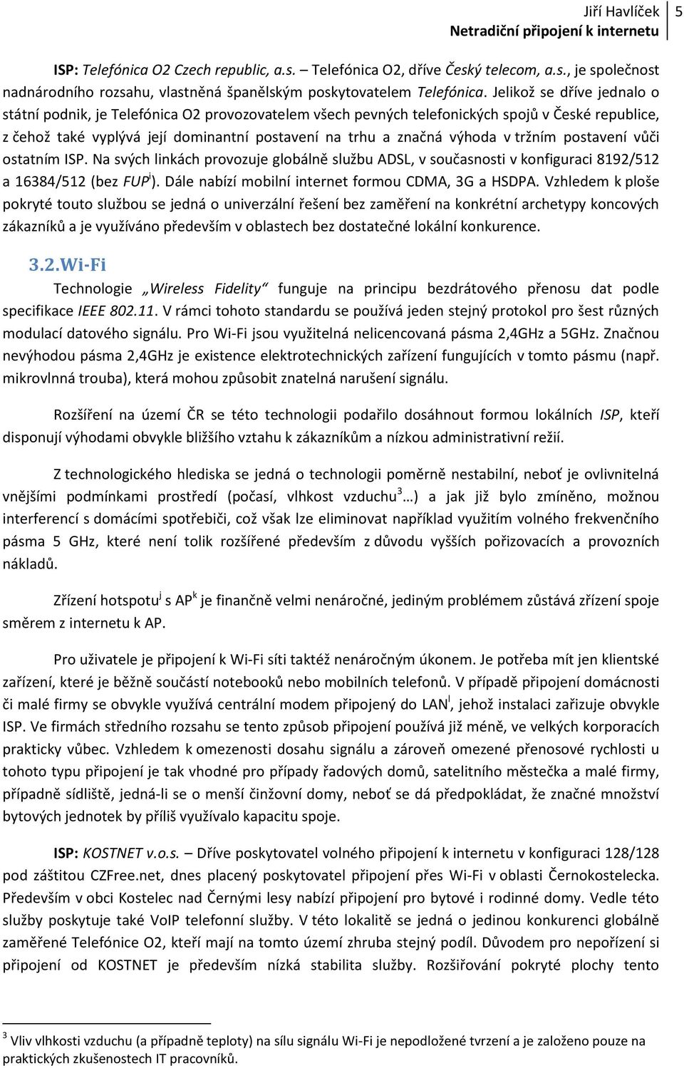 tržním postavení vůči ostatním ISP. Na svých linkách provozuje globálně službu ADSL, v současnosti v konfiguraci 8192/512 a 16384/512 (bez FUP i ).