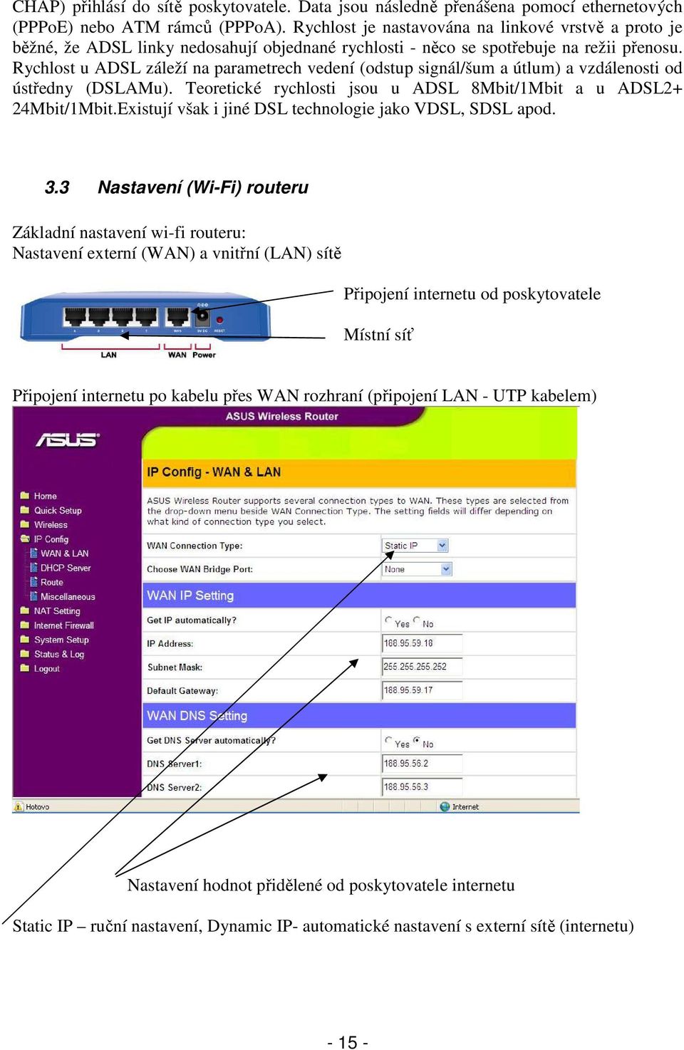 Rychlost u ADSL záleží na parametrech vedení (odstup signál/šum a útlum) a vzdálenosti od ústředny (DSLAMu). Teoretické rychlosti jsou u ADSL 8Mbit/1Mbit a u ADSL2+ 24Mbit/1Mbit.