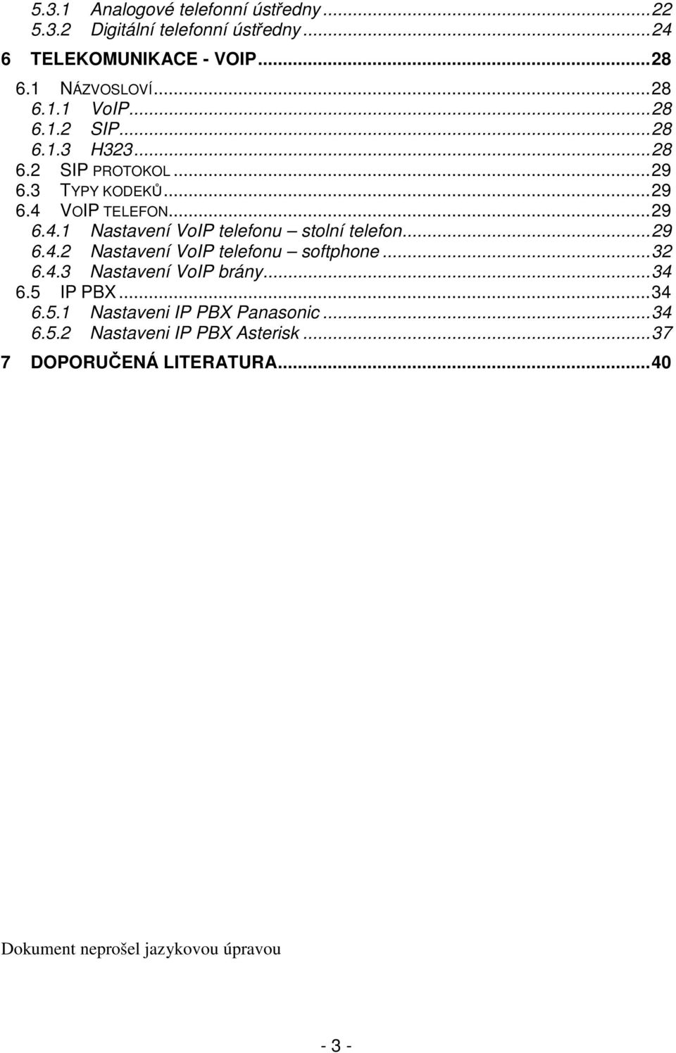 .. 29 6.4.2 Nastavení VoIP telefonu softphone... 32 6.4.3 Nastavení VoIP brány... 34 6.5 IP PBX... 34 6.5.1 Nastaveni IP PBX Panasonic.