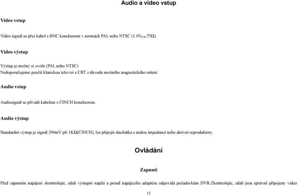 Audio vstup Audiosignál se přivádí kabelem s CINCH konektorem.