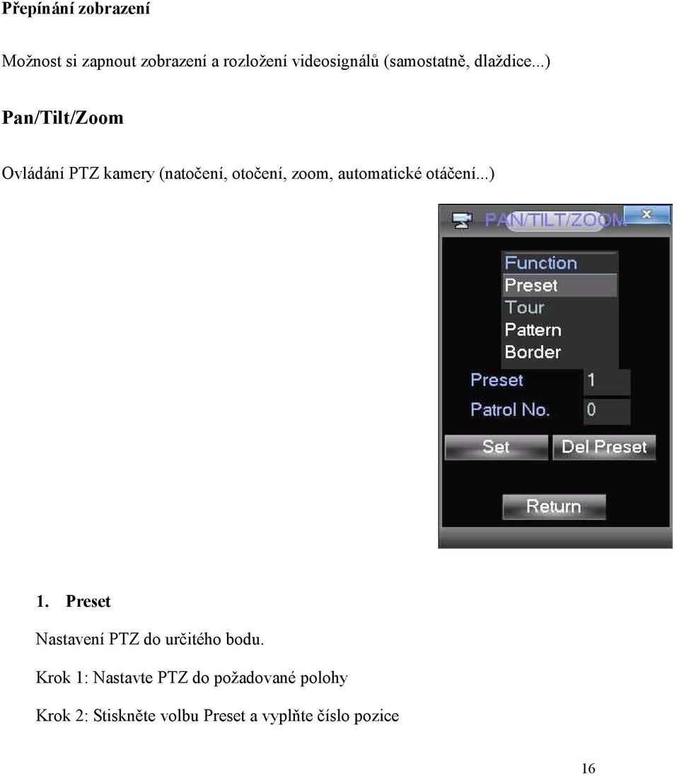 ..) Pan/Tilt/Zoom Ovládání PTZ kamery (natočení, otočení, zoom, automatické