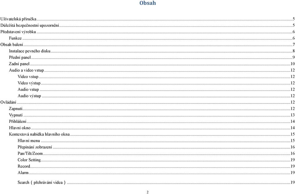 .. 12 Audio vstup... 12 Audio výstup... 12 Ovládání... 12 Zapnutí... 12 Vypnutí... 13 Přihlášení... 14 Hlavní okno.