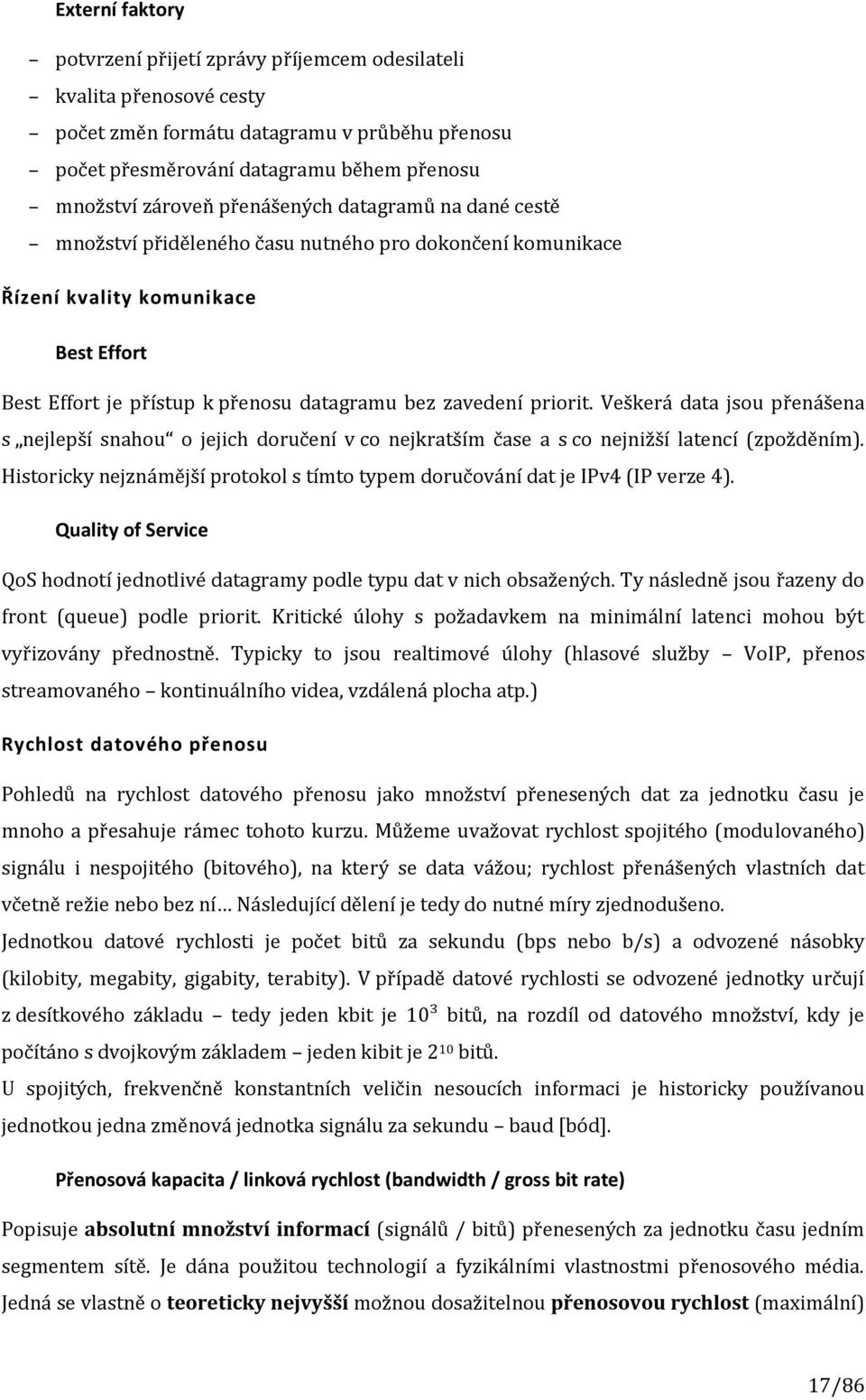 Veškerá data jsou přenášena s nejlepší snahou o jejich doručení v co nejkratším čase a s co nejnižší latencí (zpožděním).