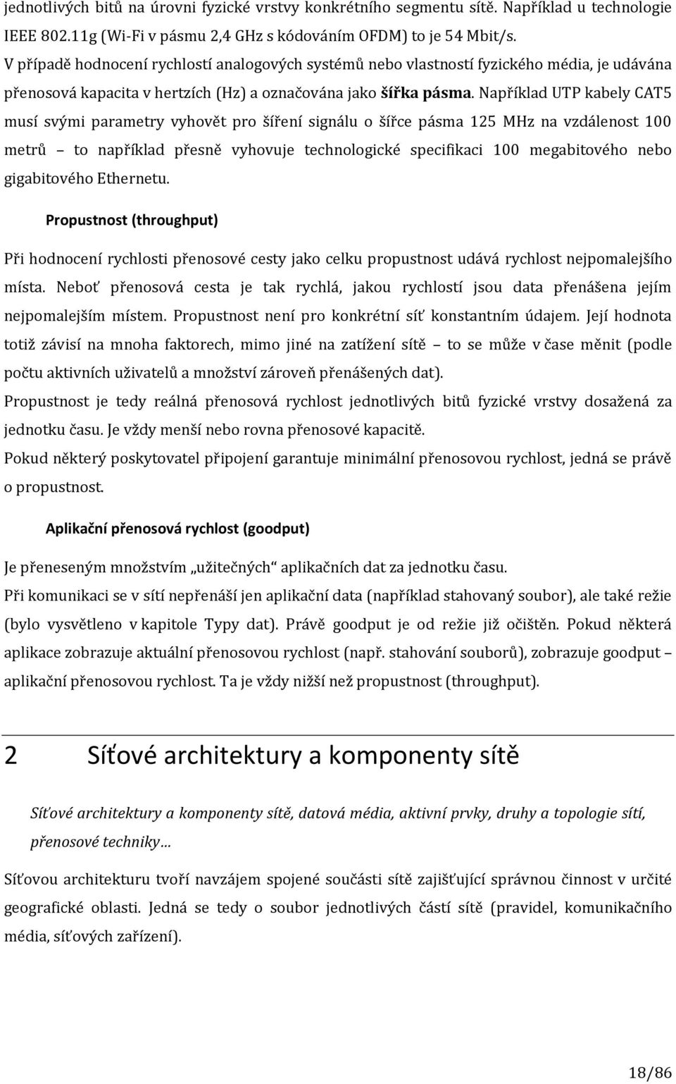 Například UTP kabely CAT5 musí svými parametry vyhovět pro šíření signálu o šířce pásma 125 MHz na vzdálenost 100 metrů to například přesně vyhovuje technologické specifikaci 100 megabitového nebo