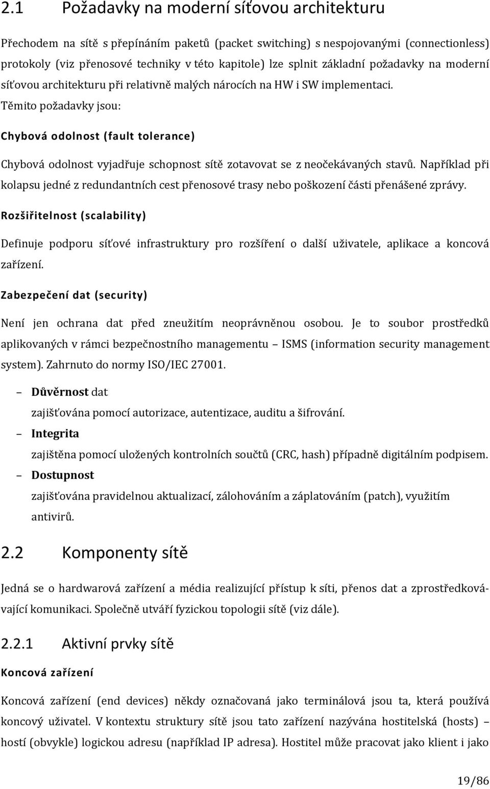 Těmito požadavky jsou: Chybová odolnost (fault tolerance) Chybová odolnost vyjadřuje schopnost sítě zotavovat se z neočekávaných stavů.