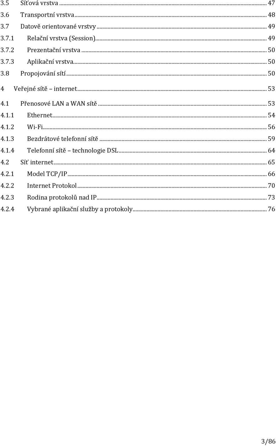 .. 54 4.1.2 Wi-Fi... 56 4.1.3 Bezdrátové telefonní sítě... 59 4.1.4 Telefonní sítě technologie DSL... 64 4.2 Síť internet... 65 4.2.1 Model TCP/IP.