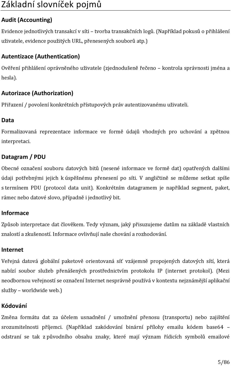 Autorizace (Authorization) Přiřazení / povolení konkrétních přístupových práv autentizovanému uživateli.