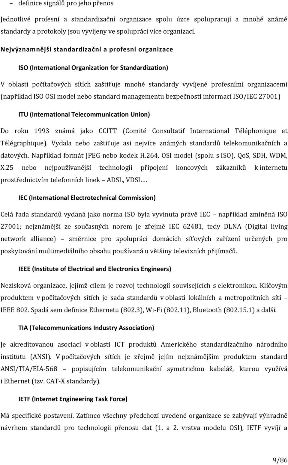 (například ISO OSI model nebo standard managementu bezpečnosti informací ISO/IEC 27001) ITU (International Telecommunication Union) Do roku 1993 známá jako CCITT (Comité Consultatif International