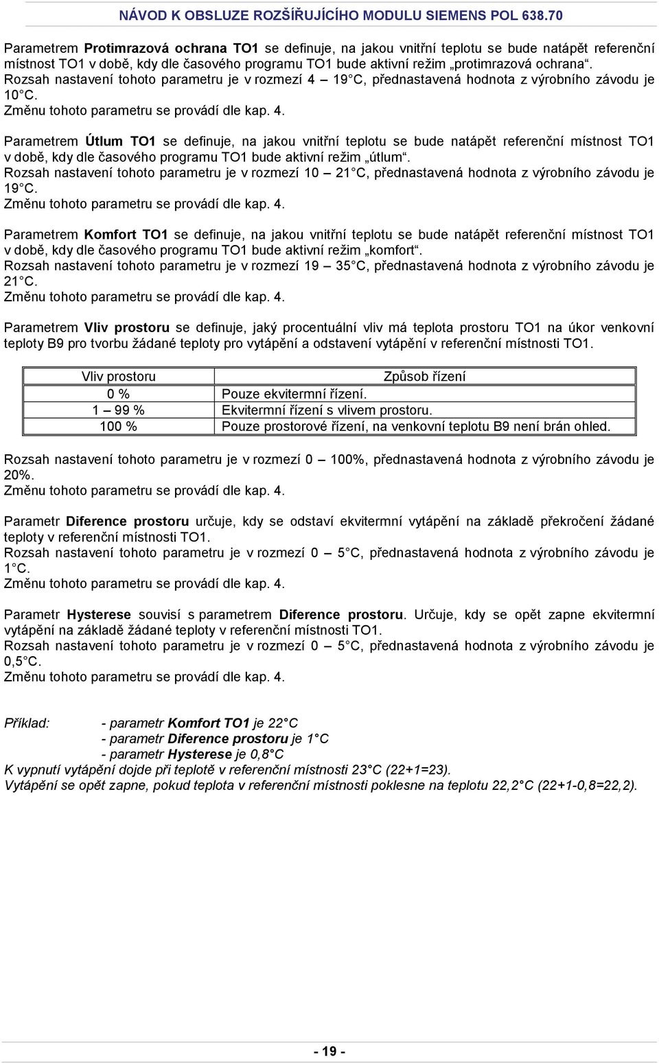 Parametrem Útlum TO1 se definuje, na jakou vnitřní teplotu se bude natápět referenční místnost TO1 v době, kdy dle časového programu TO1 bude aktivní režim útlum.