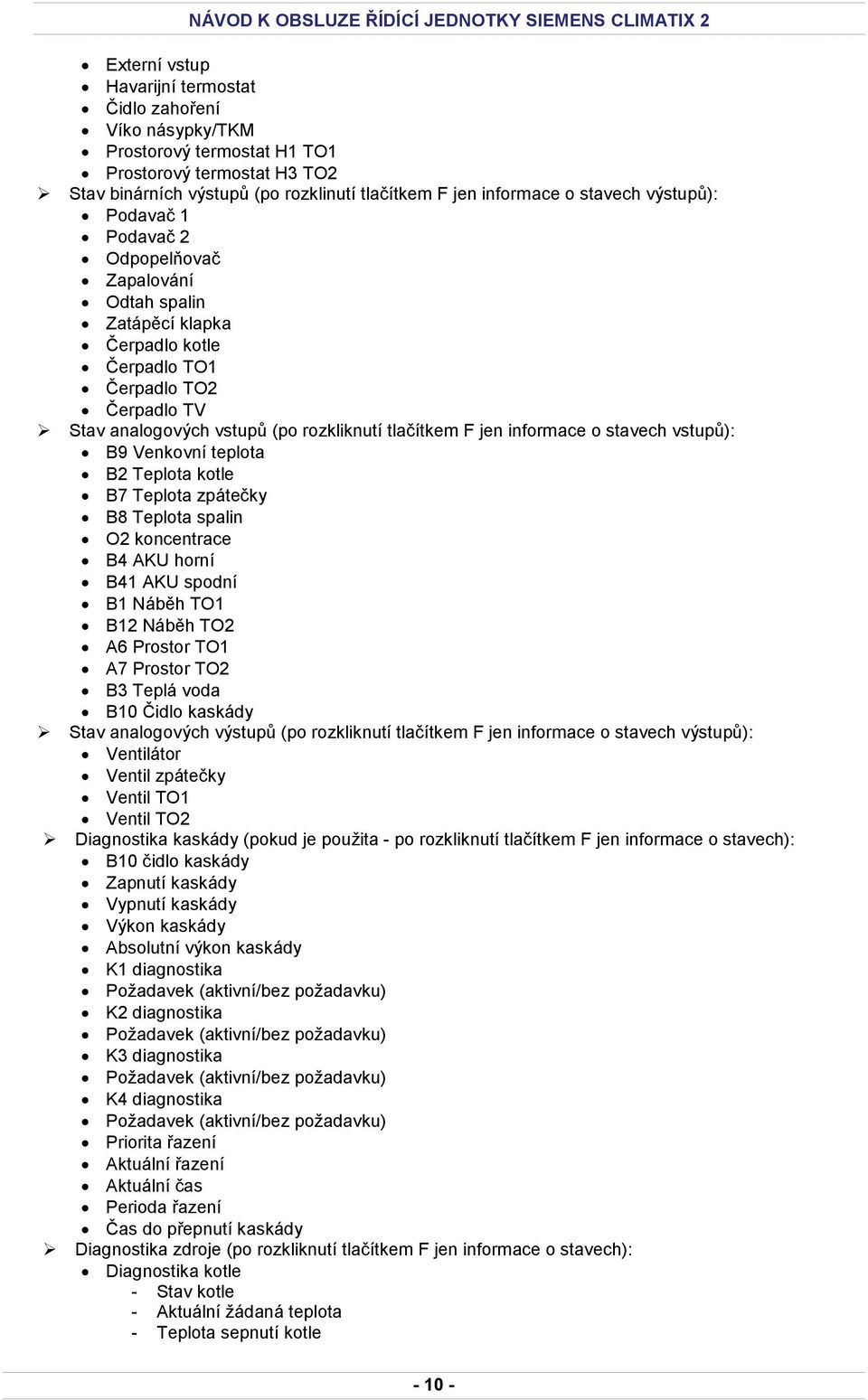 informace o stavech vstupů): B9 Venkovní teplota B2 Teplota kotle B7 Teplota zpátečky B8 Teplota spalin O2 koncentrace B4 AKU horní B41 AKU spodní B1 Náběh TO1 B12 Náběh TO2 A6 Prostor TO1 A7 Prostor