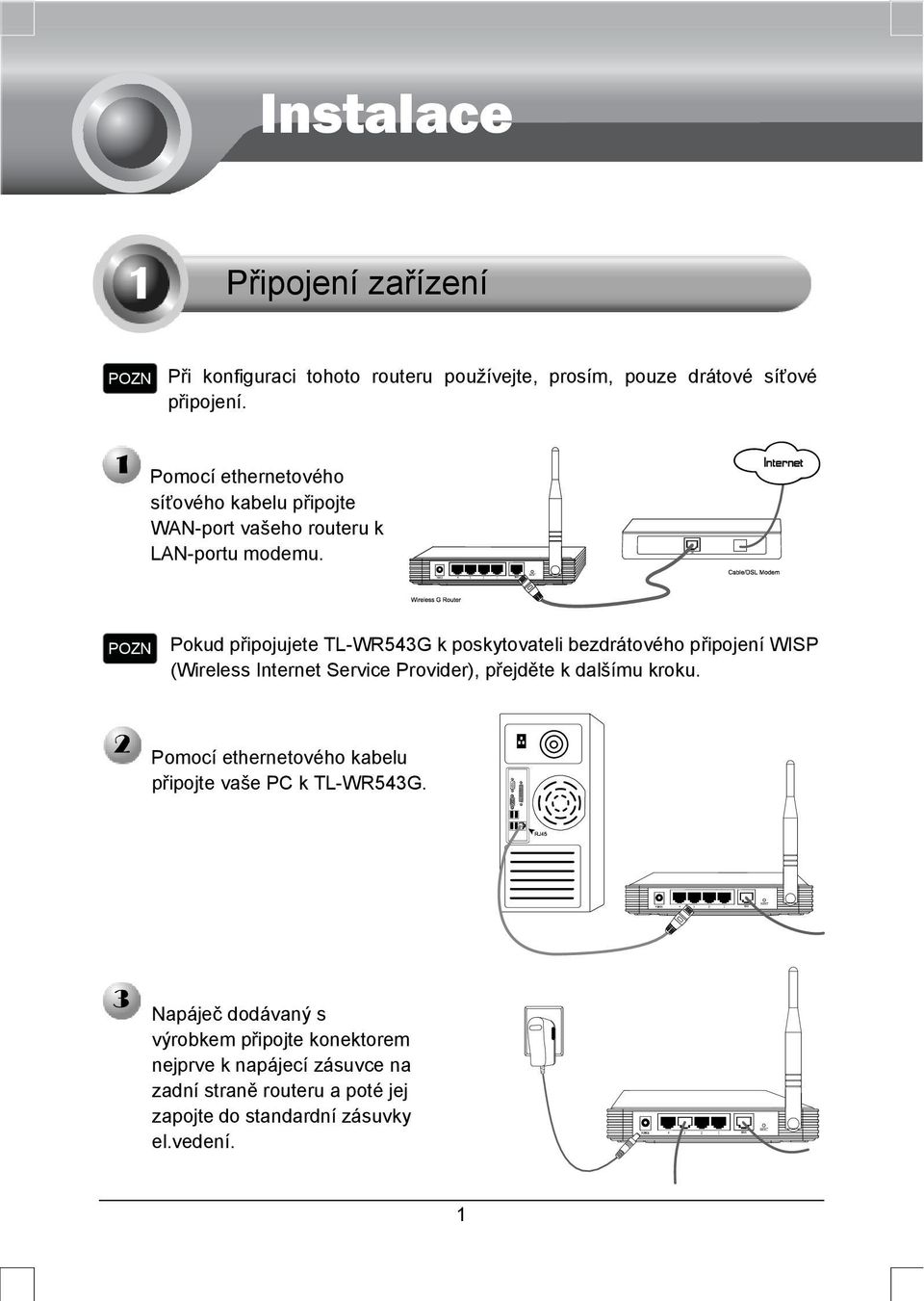 POZN Pokud připojujete TL-WR543G k poskytovateli bezdrátového připojení WISP (Wireless Internet Service Provider), přejděte k dalšímu kroku.