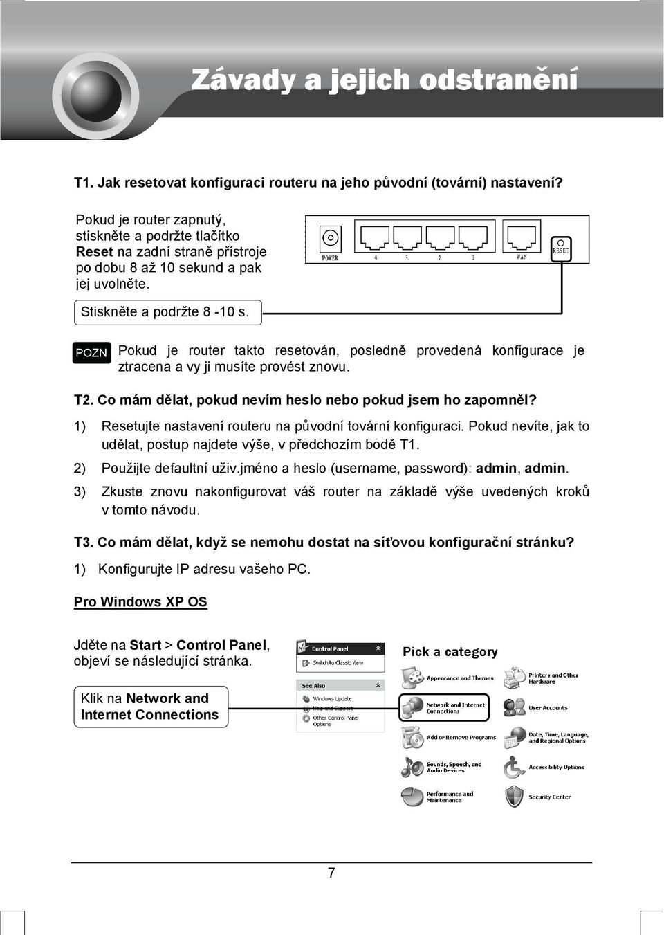 POZN Pokud je router takto resetován, posledně provedená konfigurace je ztracena a vy ji musíte provést znovu. T2. Co mám dělat, pokud nevím heslo nebo pokud jsem ho zapomněl?