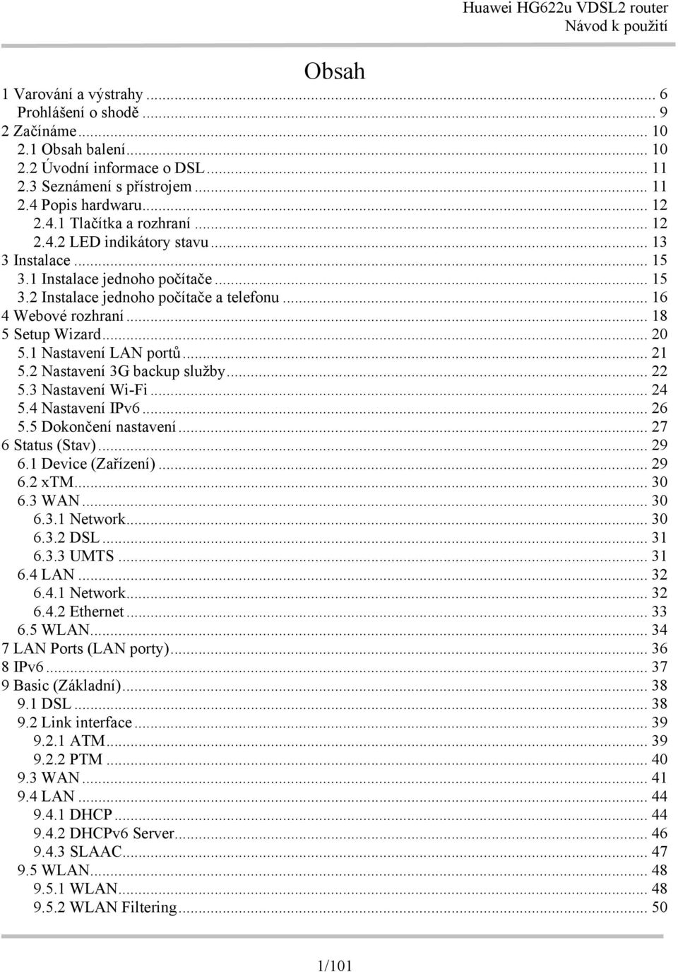 1 Nastavení LAN portů... 21 5.2 Nastavení 3G backup služby... 22 5.3 Nastavení Wi-Fi... 24 5.4 Nastavení IPv6... 26 5.5 Dokončení nastavení... 27 6 Status (Stav)... 29 6.1 Device (Zařízení)... 29 6.2 xtm.