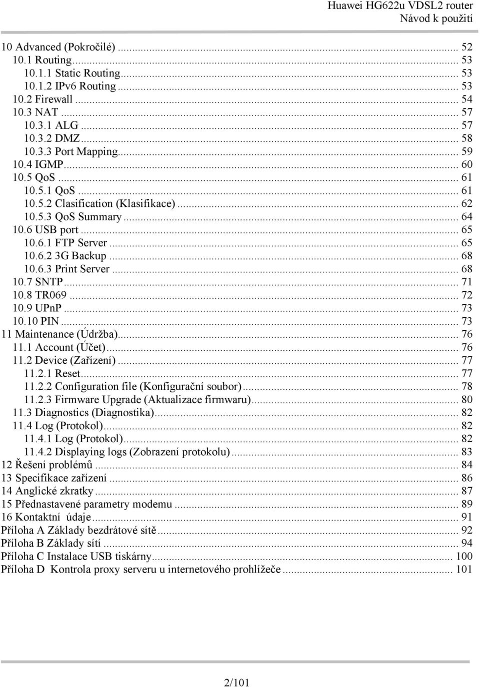 .. 68 10.7 SNTP... 71 10.8 TR069... 72 10.9 UPnP... 73 10.10 PIN... 73 11 Maintenance (Údržba)... 76 11.1 Account (Účet)... 76 11.2 Device (Zařízení)... 77 11.2.1 Reset... 77 11.2.2 Configuration file (Konfigurační soubor).