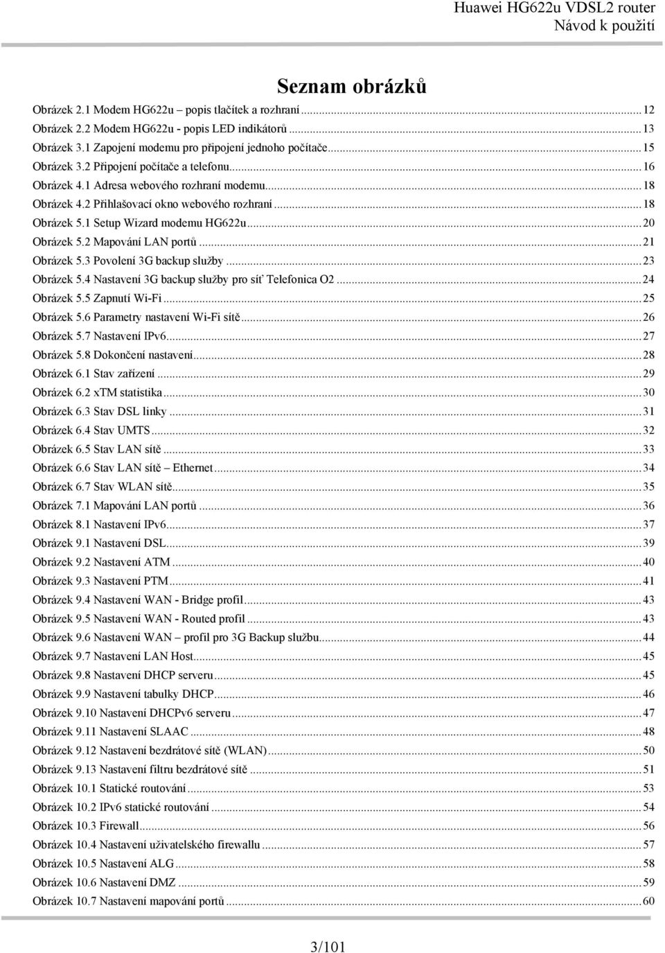 2 Mapování LAN portů...21 Obrázek 5.3 Povolení 3G backup služby...23 Obrázek 5.4 Nastavení 3G backup služby pro síť Telefonica O2...24 Obrázek 5.5 Zapnutí Wi-Fi...25 Obrázek 5.