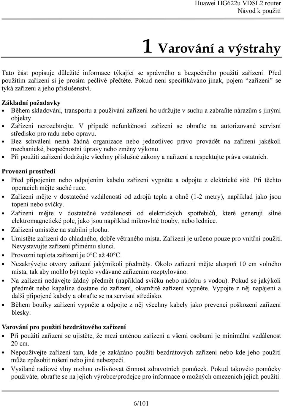 Základní požadavky Během skladování, transportu a používání zařízení ho udržujte v suchu a zabraňte nárazům s jinými objekty. Zařízení nerozebírejte.