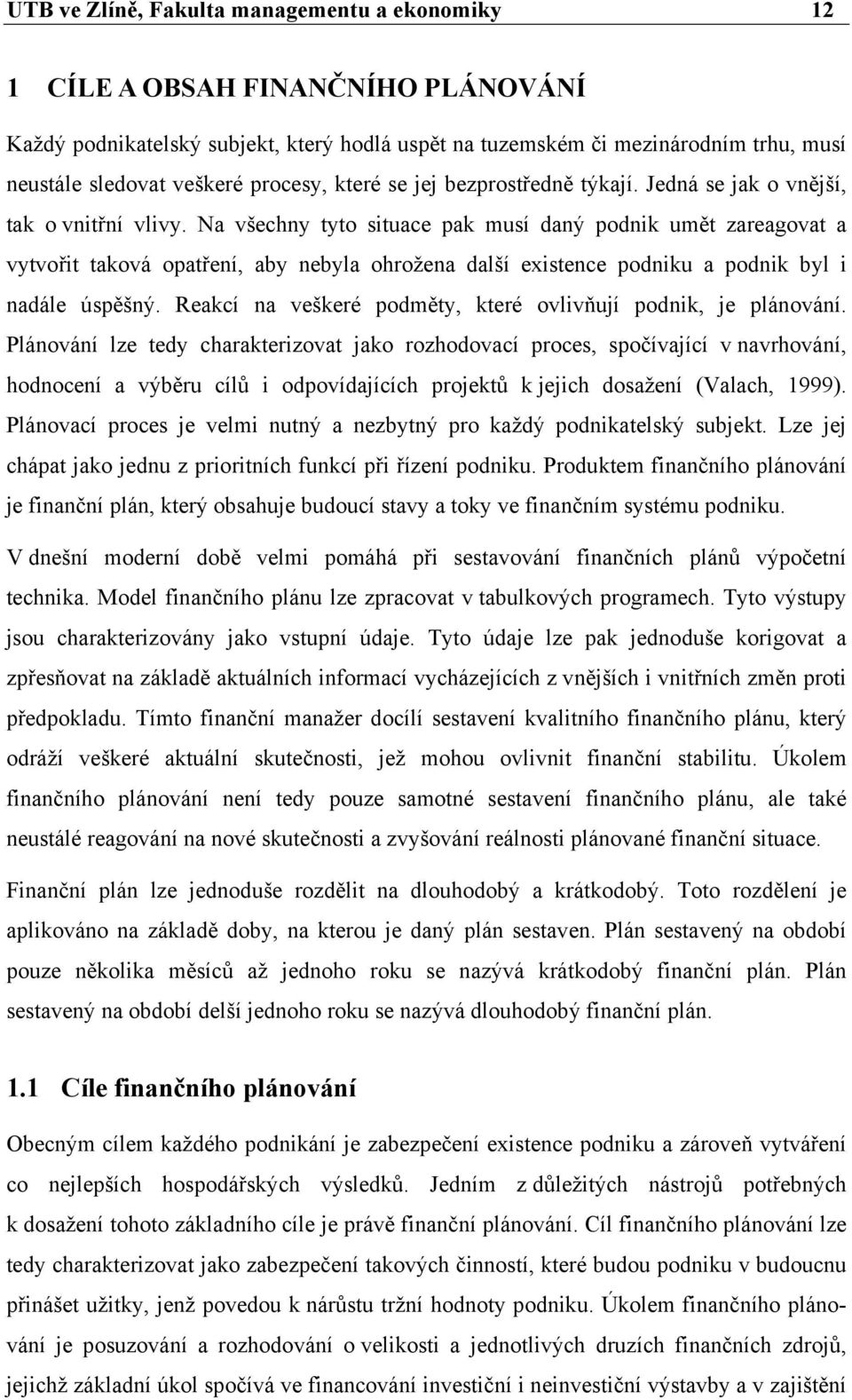 Na všechny tyto situace pak musí daný podnik umět zareagovat a vytvořit taková opatření, aby nebyla ohrožena další existence podniku a podnik byl i nadále úspěšný.