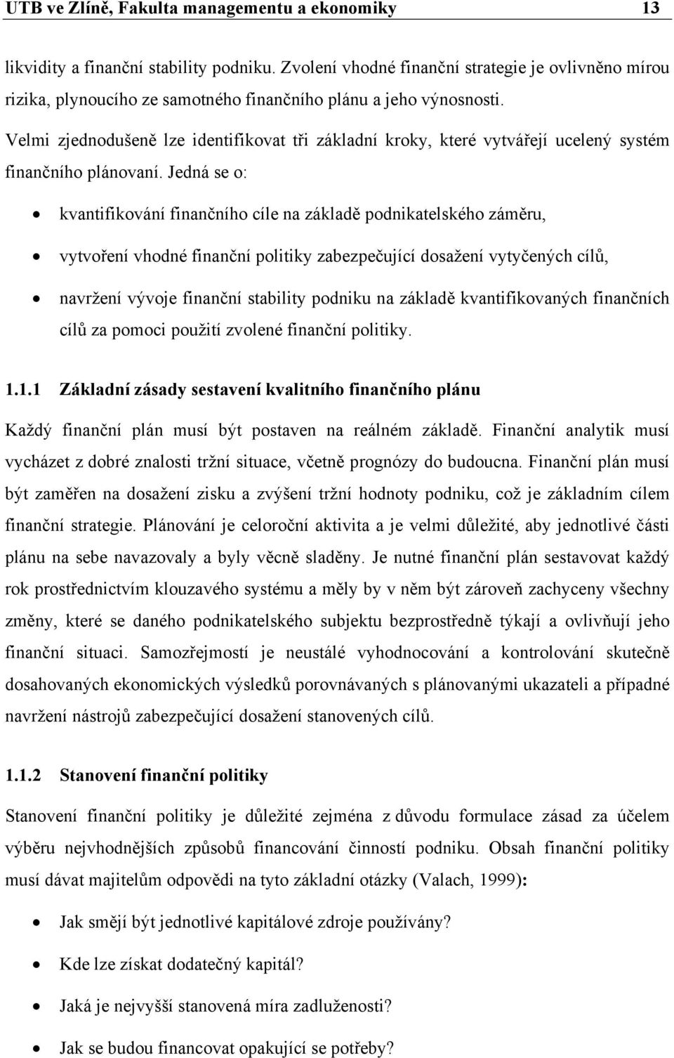 Velmi zjednodušeně lze identifikovat tři základní kroky, které vytvářejí ucelený systém finančního plánovaní.