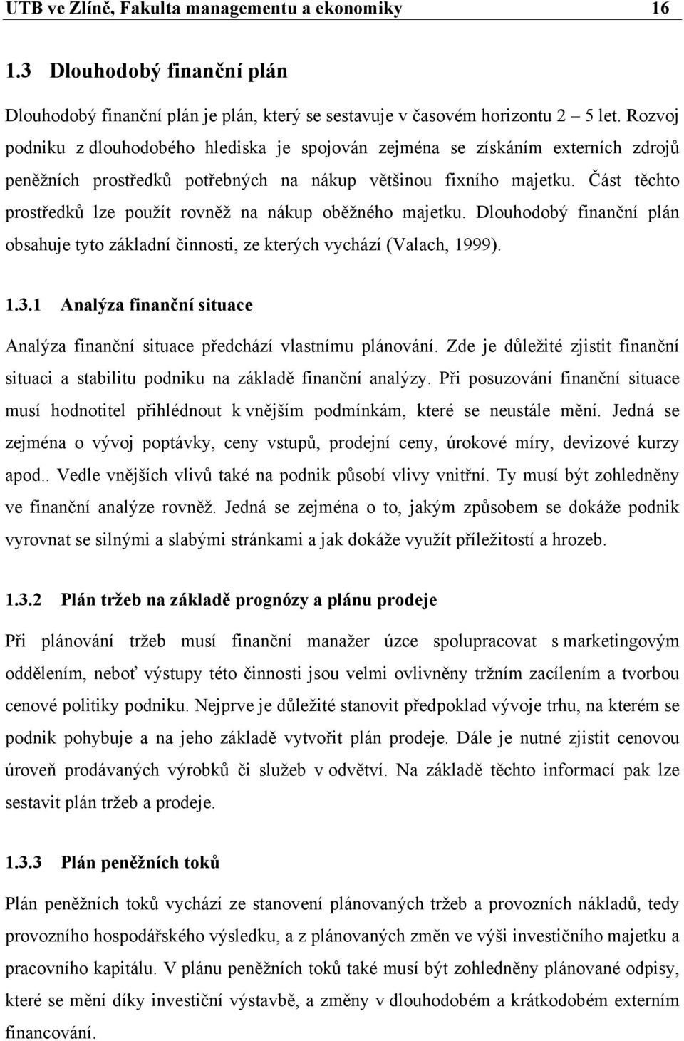 Část těchto prostředků lze použít rovněž na nákup oběžného majetku. Dlouhodobý finanční plán obsahuje tyto základní činnosti, ze kterých vychází (Valach, 1999). 1.3.