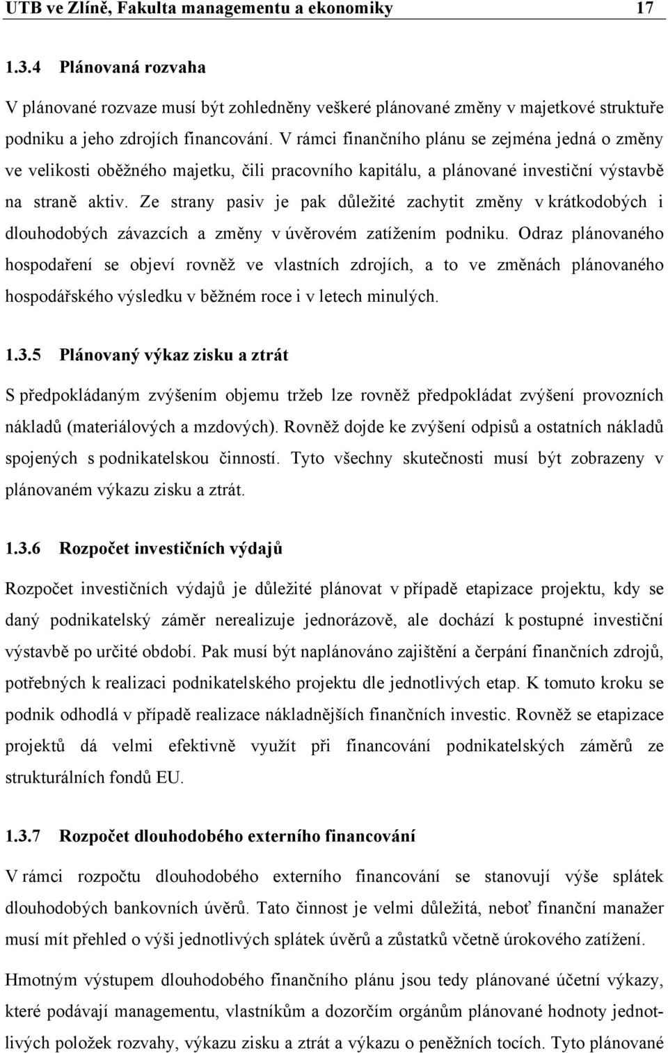 Ze strany pasiv je pak důležité zachytit změny v krátkodobých i dlouhodobých závazcích a změny v úvěrovém zatížením podniku.