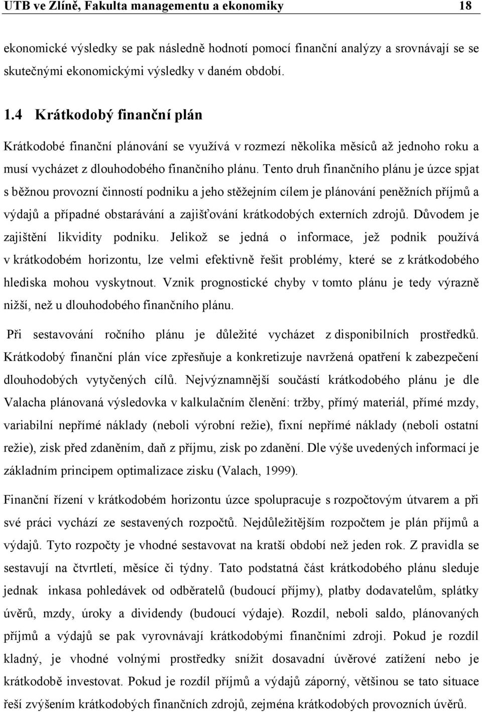 4 Krátkodobý finanční plán Krátkodobé finanční plánování se využívá v rozmezí několika měsíců až jednoho roku a musí vycházet z dlouhodobého finančního plánu.