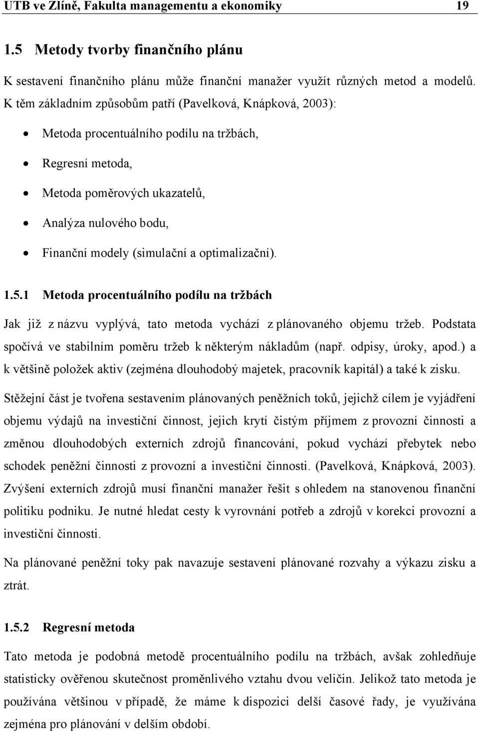 optimalizační). 1.5.1 Metoda procentuálního podílu na tržbách Jak již z názvu vyplývá, tato metoda vychází z plánovaného objemu tržeb.