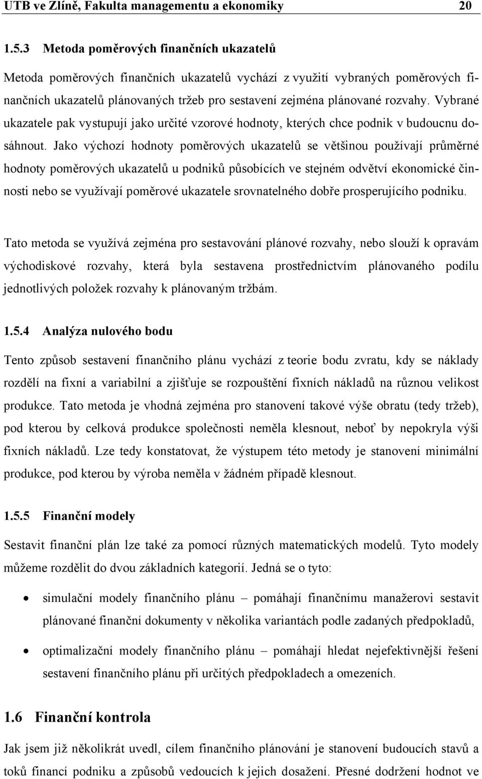 Vybrané ukazatele pak vystupují jako určité vzorové hodnoty, kterých chce podnik v budoucnu dosáhnout.