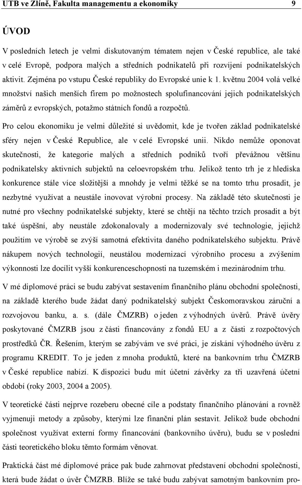 květnu 2004 volá velké množství našich menších firem po možnostech spolufinancování jejich podnikatelských záměrů z evropských, potažmo státních fondů a rozpočtů.