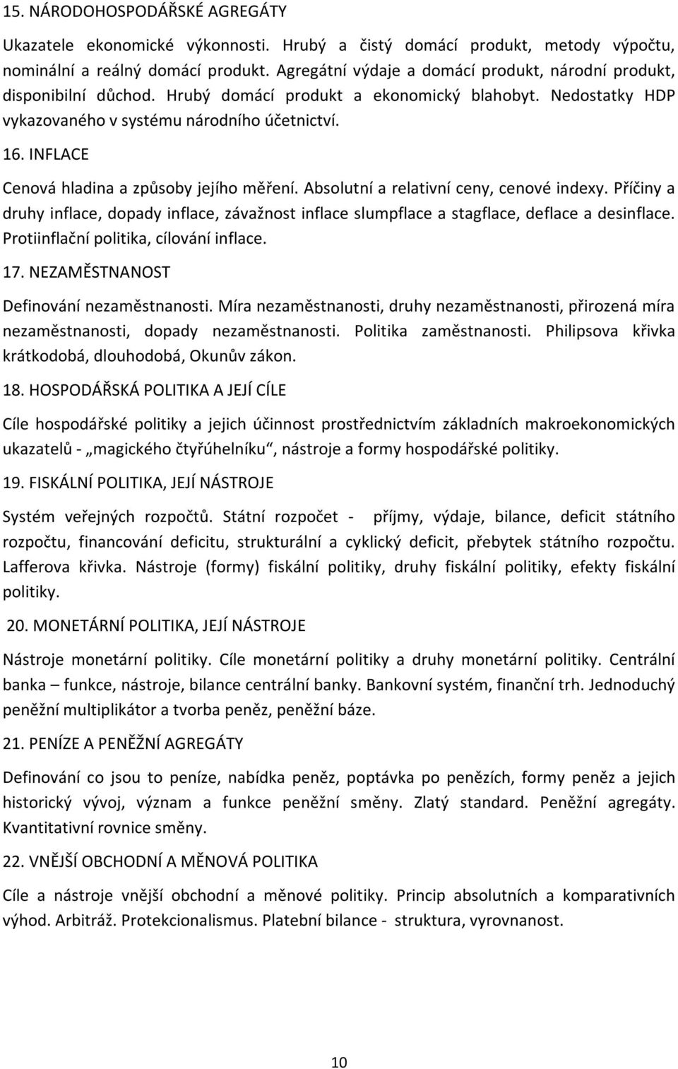 INFLACE Cenová hladina a způsoby jejího měření. Absolutní a relativní ceny, cenové indexy. Příčiny a druhy inflace, dopady inflace, závažnost inflace slumpflace a stagflace, deflace a desinflace.