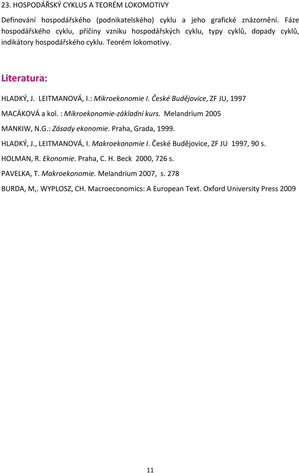 : Mikroekonomie I. České Budějovice, ZF JU, 1997 MACÁKOVÁ a kol. : Mikroekonomie-základní kurs. Melandrium 2005 MANKIW, N.G.: Zásady ekonomie. Praha, Grada, 1999. HLADKÝ, J.