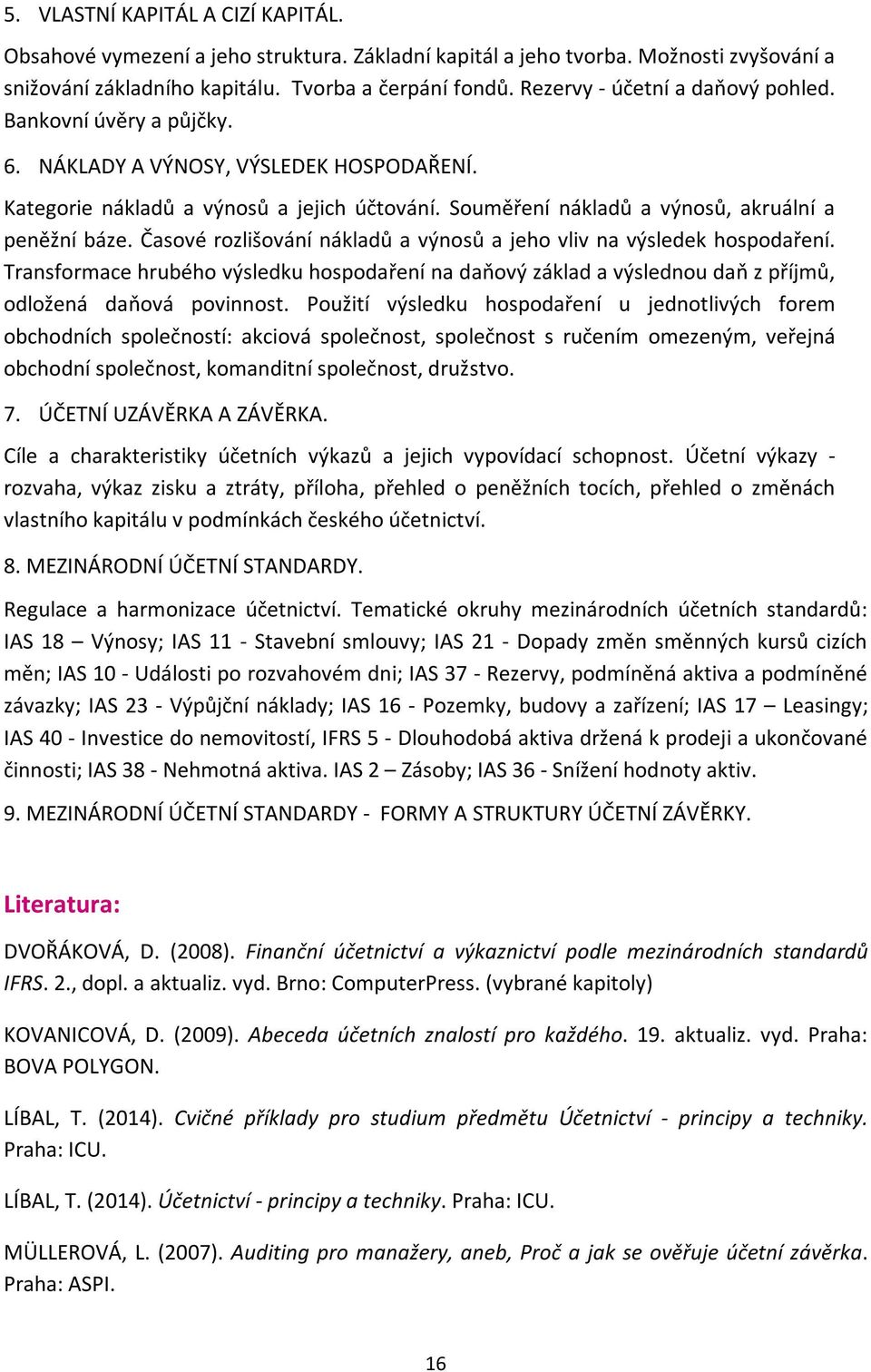 Časové rozlišování nákladů a výnosů a jeho vliv na výsledek hospodaření. Transformace hrubého výsledku hospodaření na daňový základ a výslednou daň z příjmů, odložená daňová povinnost.