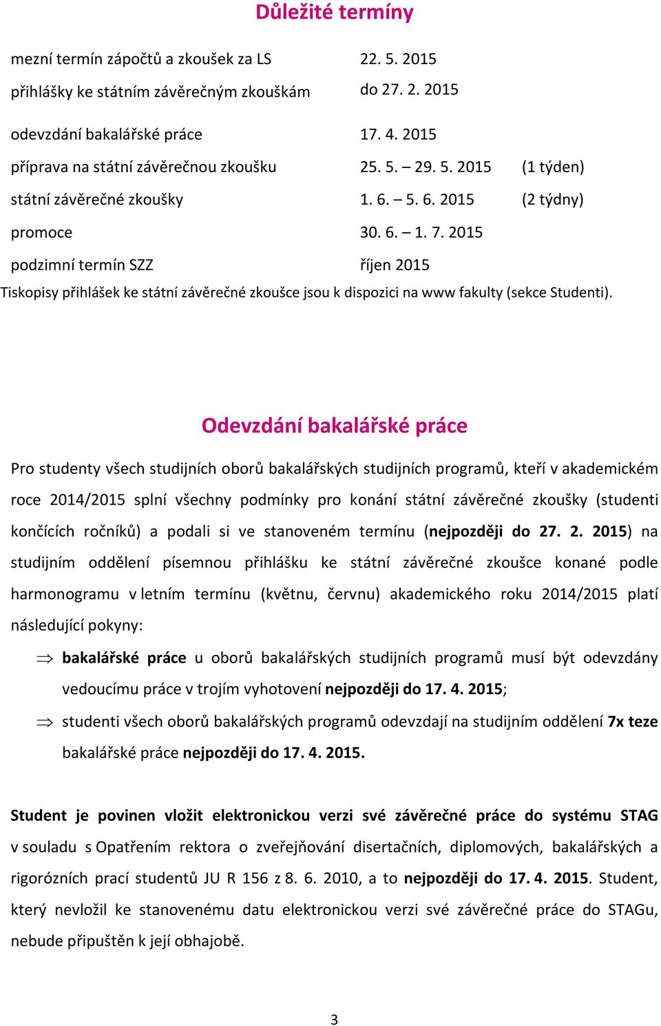 2015 podzimní termín SZZ říjen 2015 Tiskopisy přihlášek ke státní závěrečné zkoušce jsou k dispozici na www fakulty (sekce Studenti).