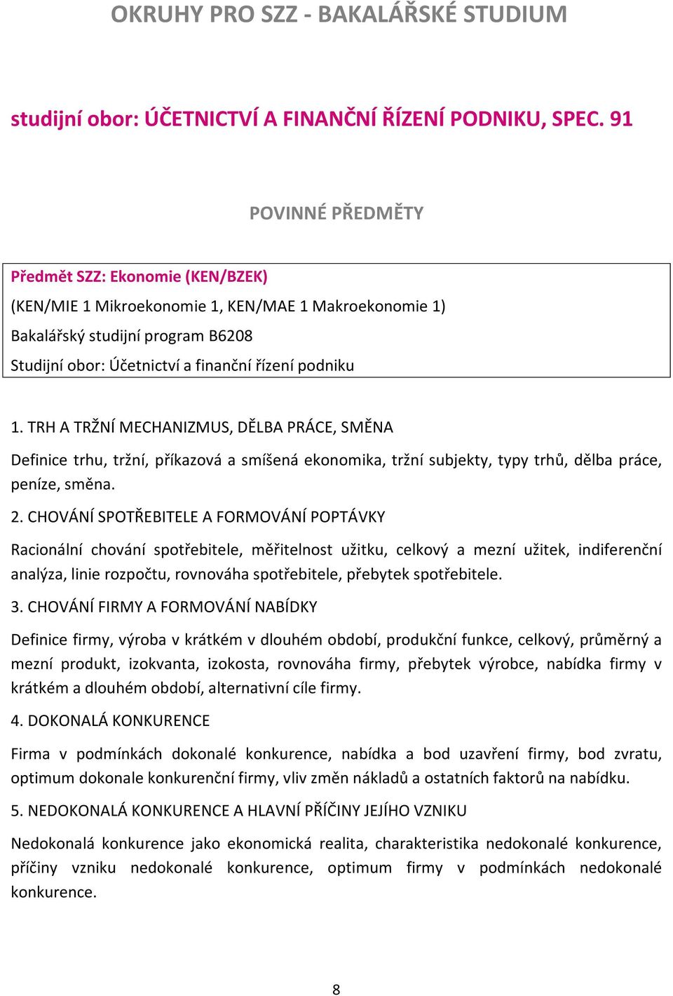 TRH A TRŽNÍ MECHANIZMUS, DĚLBA PRÁCE, SMĚNA Definice trhu, tržní, příkazová a smíšená ekonomika, tržní subjekty, typy trhů, dělba práce, peníze, směna. 2.