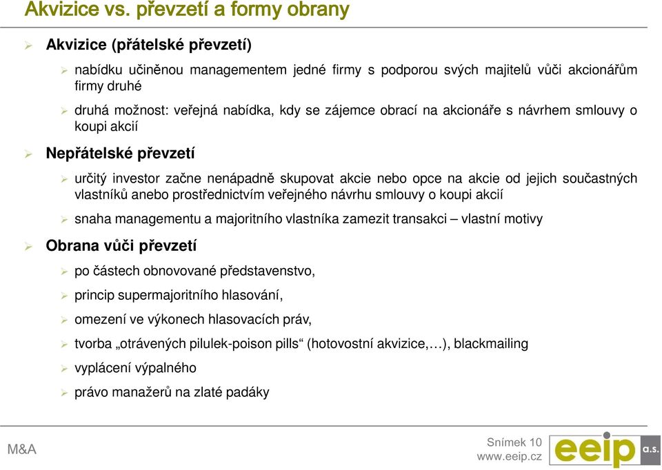 obrací na akcionáře s návrhem smlouvy o koupi akcií Nepřátelské převzetí určitý investor začne nenápadně skupovat akcie nebo opce na akcie od jejich součastných vlastníků anebo prostřednictvím