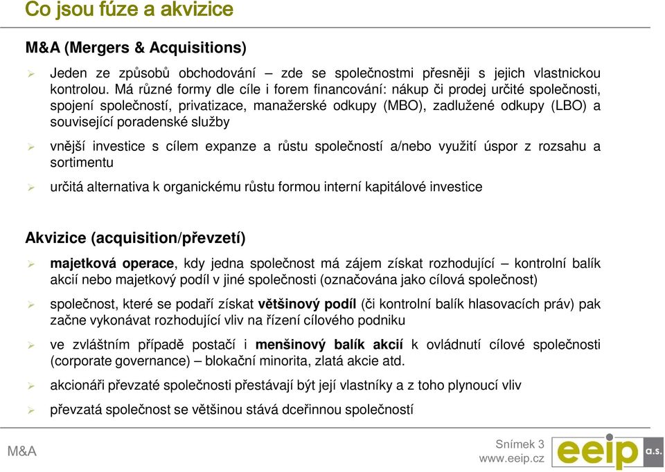 vnější investice s cílem expanze a růstu společností a/nebo využití úspor z rozsahu a sortimentu určitá alternativa k organickému růstu formou interní kapitálové investice Akvizice