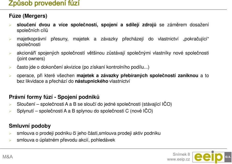 ..) operace, při které všechen majetek a závazky přebíraných společností zaniknou a to bez likvidace a přechází do nástupnického vlastnictví Právní formy fúzí - Spojení podniků Sloučení společnosti A