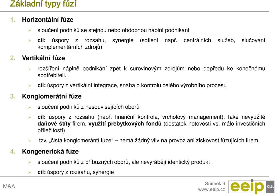 cíl: úspory z vertikální integrace, snaha o kontrolu celého výrobního procesu 3. Konglomerátní fúze sloučení podniků z nesouvisejících oborů cíl: úspory z rozsahu (např.