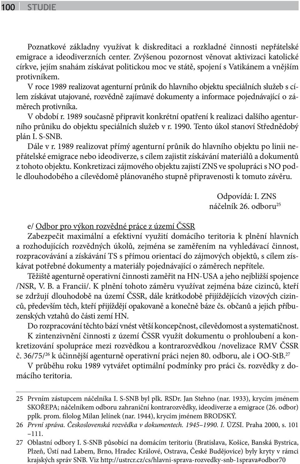 V roce 1989 realizovat agenturní průnik do hlavního objektu speciálních služeb s cílem získávat utajované, rozvědně zajímavé dokumenty a informace pojednávající o záměrech protivníka. V období r.