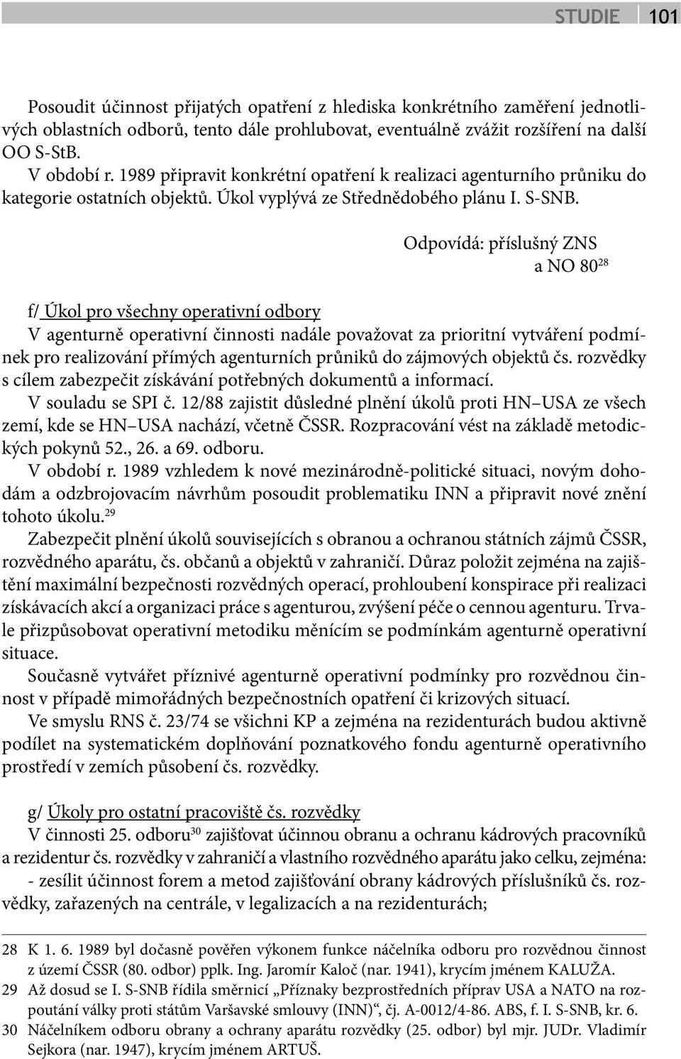 Odpovídá: příslušný ZNS a NO 80 28 f/ Úkol pro všechny operativní odbory V agenturně operativní činnosti nadále považovat za prioritní vytváření podmínek pro realizování přímých agenturních průniků