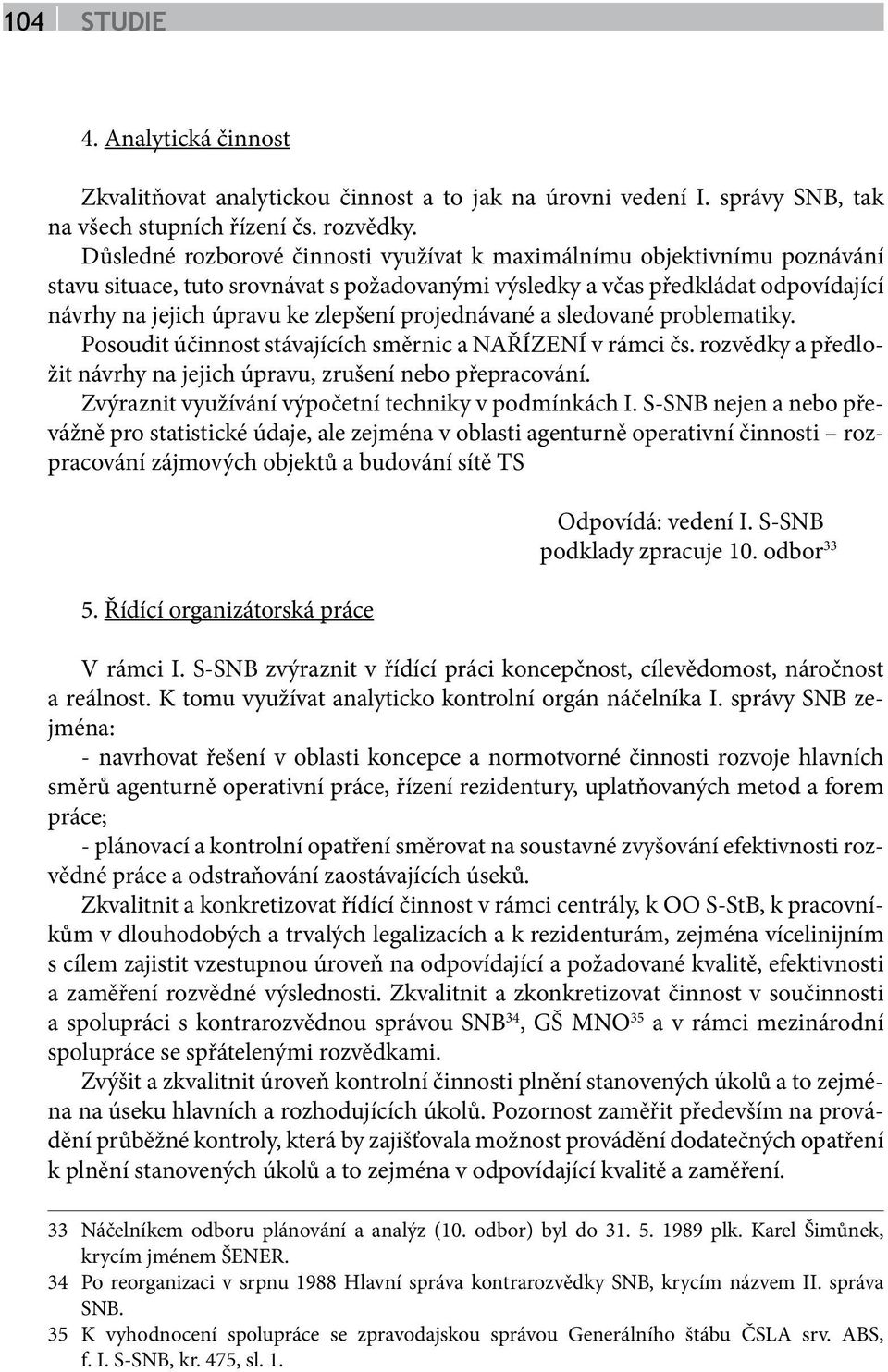 projednávané a sledované problematiky. Posoudit účinnost stávajících směrnic a NAŘÍZENÍ v rámci čs. rozvědky a předložit návrhy na jejich úpravu, zrušení nebo přepracování.