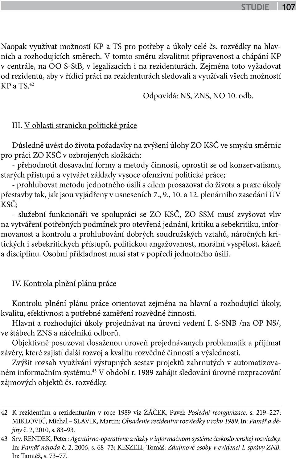 Zejména toto vyžadovat od rezidentů, aby v řídící práci na rezidenturách sledovali a využívali všech možností KP a TS. 42 Odpovídá: NS, ZNS, NO 10. odb. III.