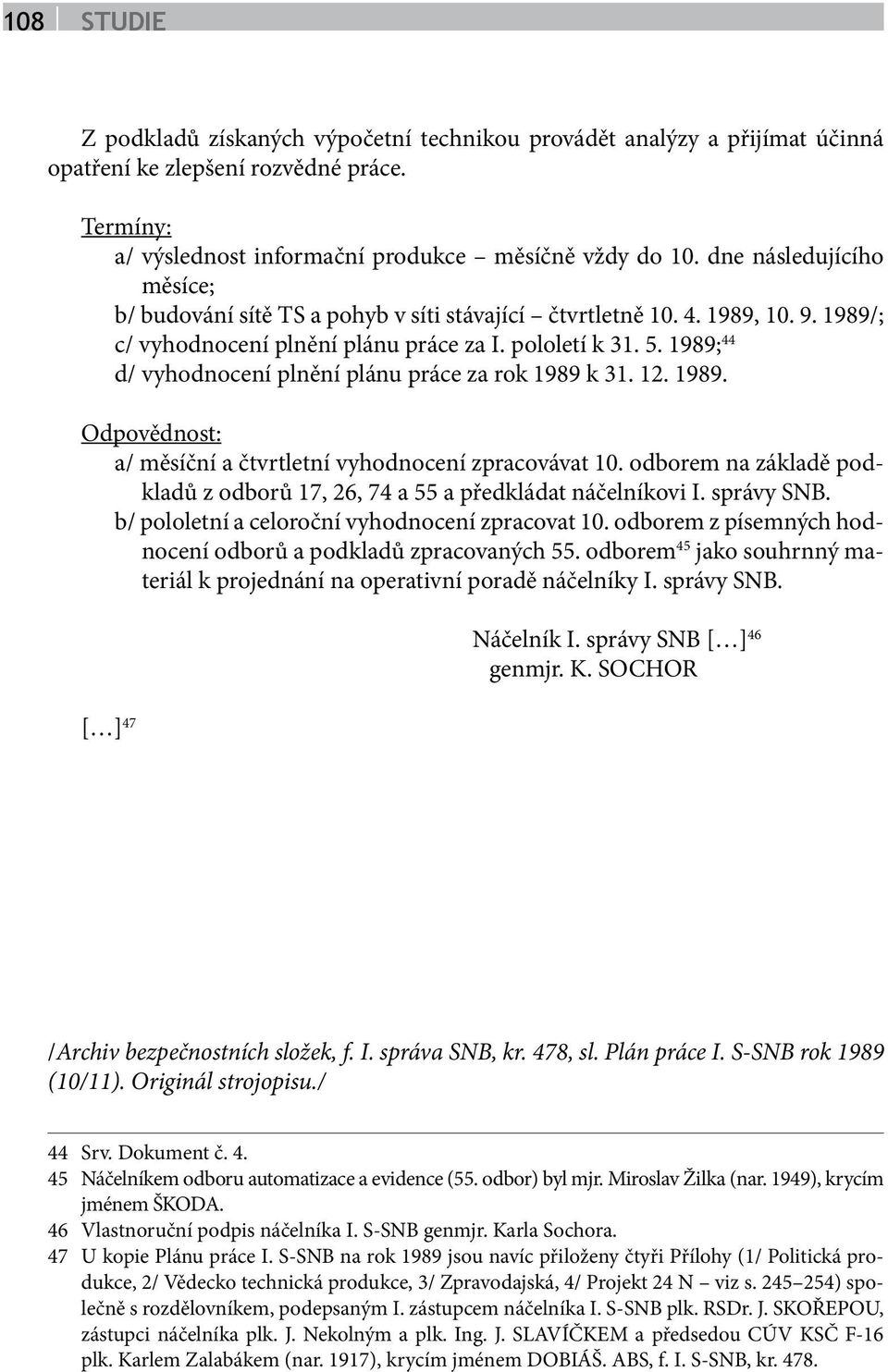 1989; 44 d/ vyhodnocení plnění plánu práce za rok 1989 k 31. 12. 1989. Odpovědnost: a/ měsíční a čtvrtletní vyhodnocení zpracovávat 10.