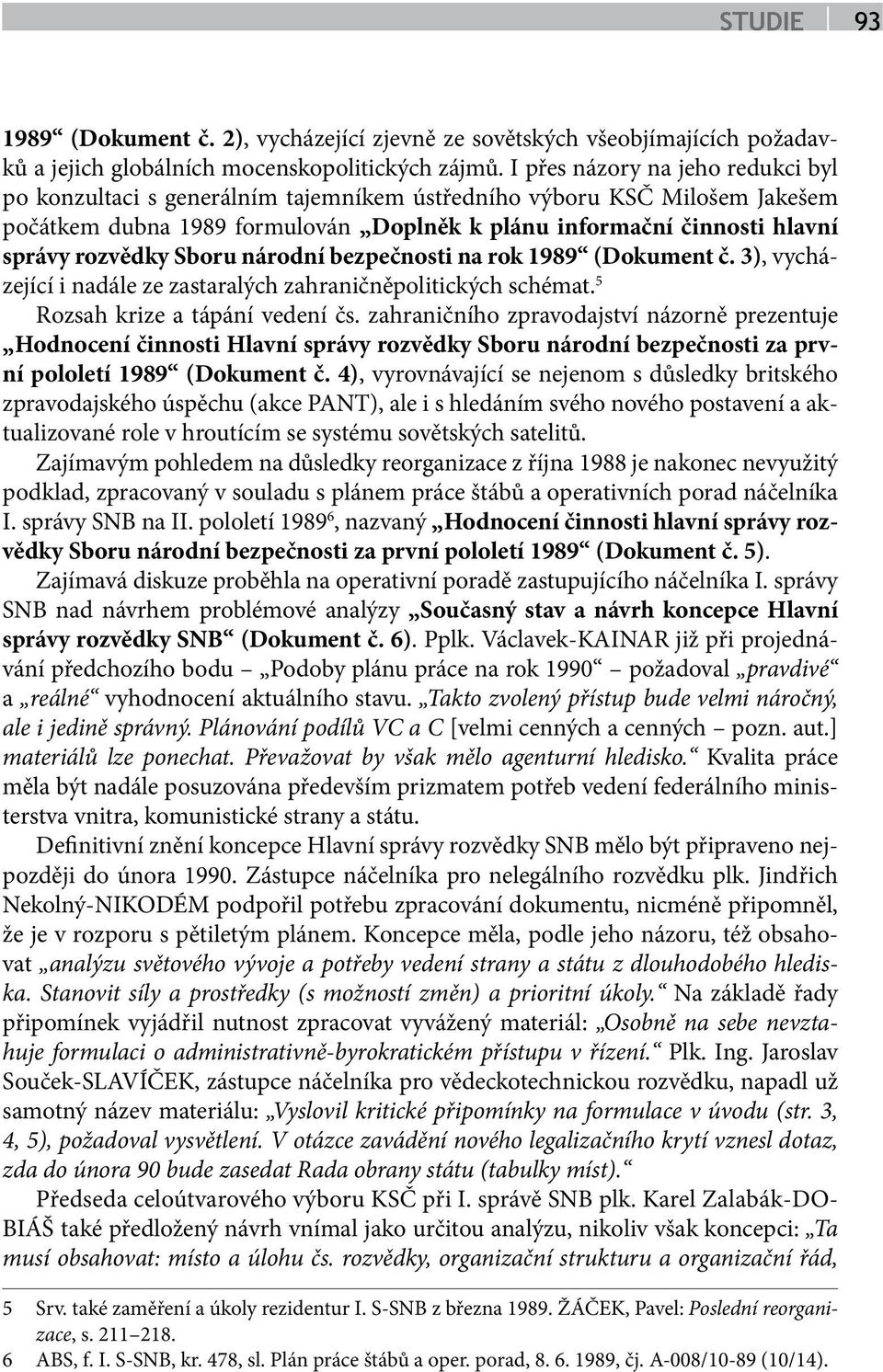 Sboru národní bezpečnosti na rok 1989 (Dokument č. 3), vycházející i nadále ze zastaralých zahraničněpolitických schémat. 5 Rozsah krize a tápání vedení čs.